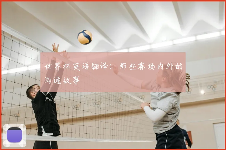 世界杯英语翻译：那些赛场内外的沟通故事