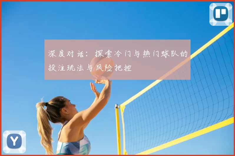 深度对话：探索冷门与热门球队的投注玩法与风险把控