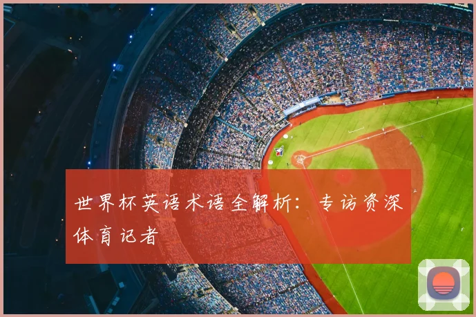 世界杯英语术语全解析：专访资深体育记者