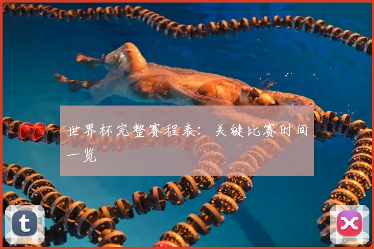 世界杯完整赛程表：关键比赛时间一览