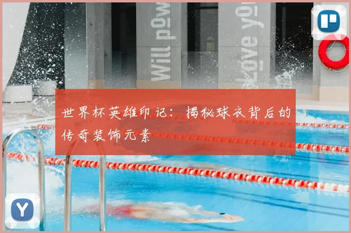 世界杯英雄印记：揭秘球衣背后的传奇装饰元素